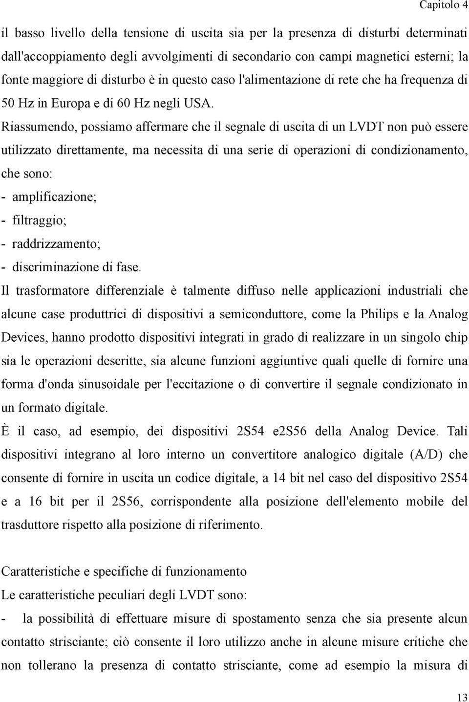 Riassumendo, possiamo affermare che il segnale di uscita di un LVDT non può essere utilizzato direttamente, ma necessita di una serie di operazioni di condizionamento, che sono: - amplificazione; -