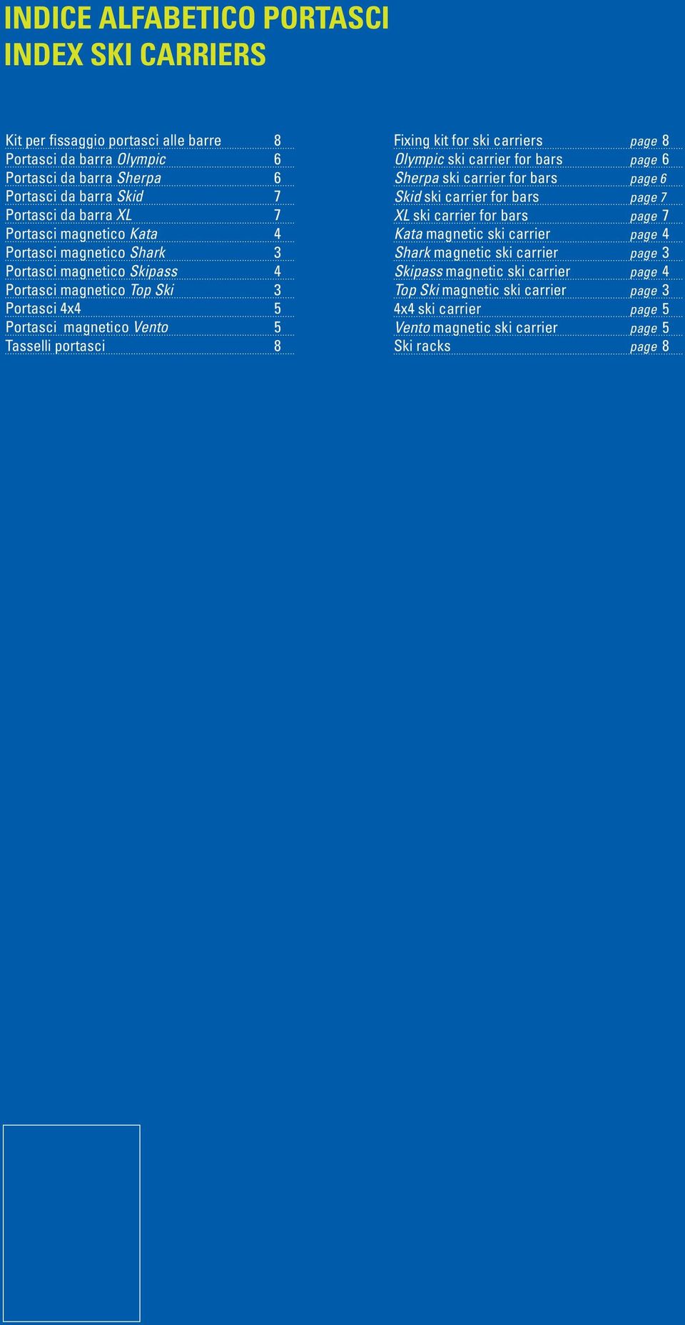 kit for ski carriers page 8 Olympic ski carrier for bars page 6 Sherpa ski carrier for bars page 6 Skid ski carrier for bars page 7 XL ski carrier for bars page 7 Kata magnetic ski