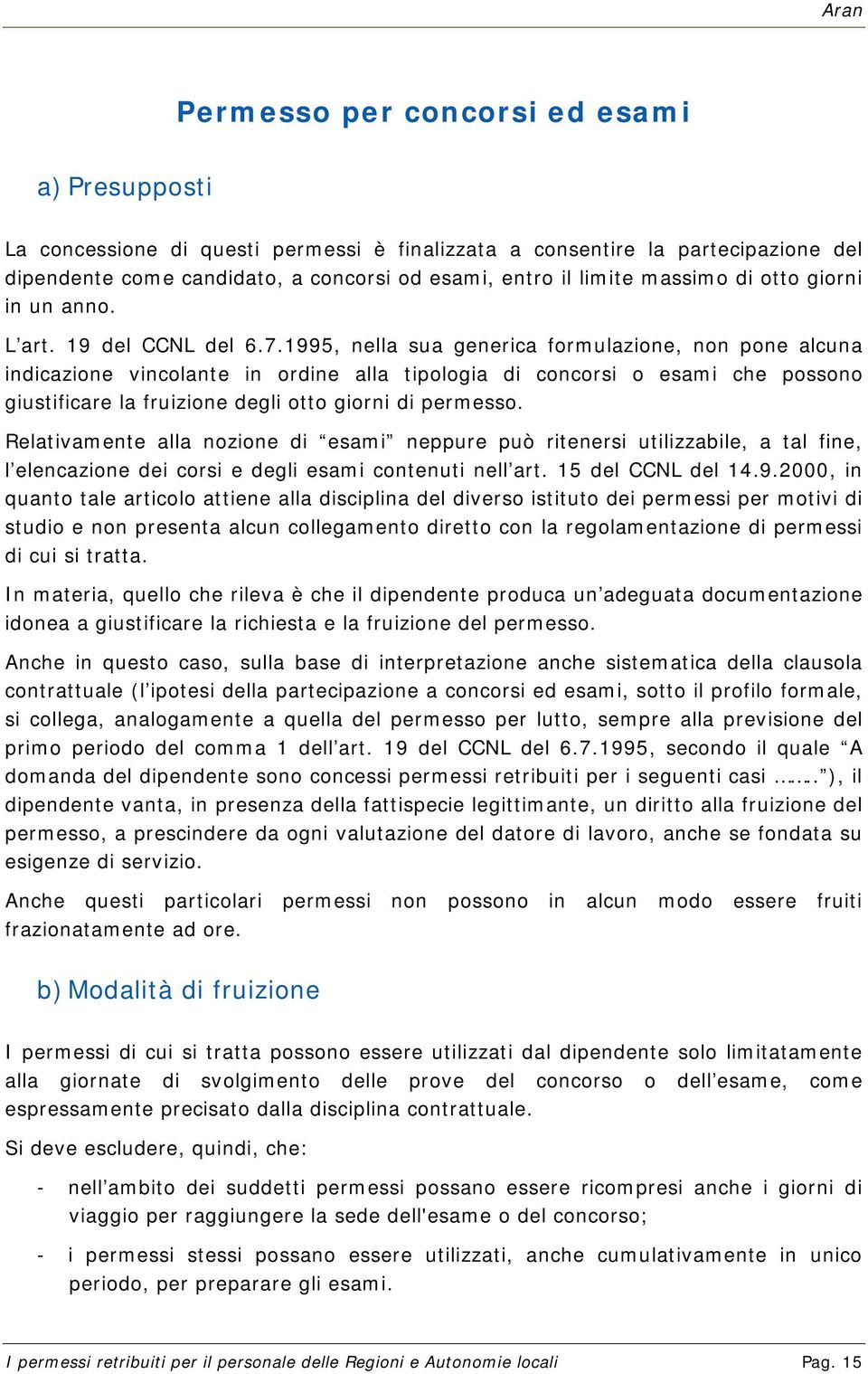 1995, nella sua generica formulazione, non pone alcuna indicazione vincolante in ordine alla tipologia di concorsi o esami che possono giustificare la fruizione degli otto giorni di permesso.