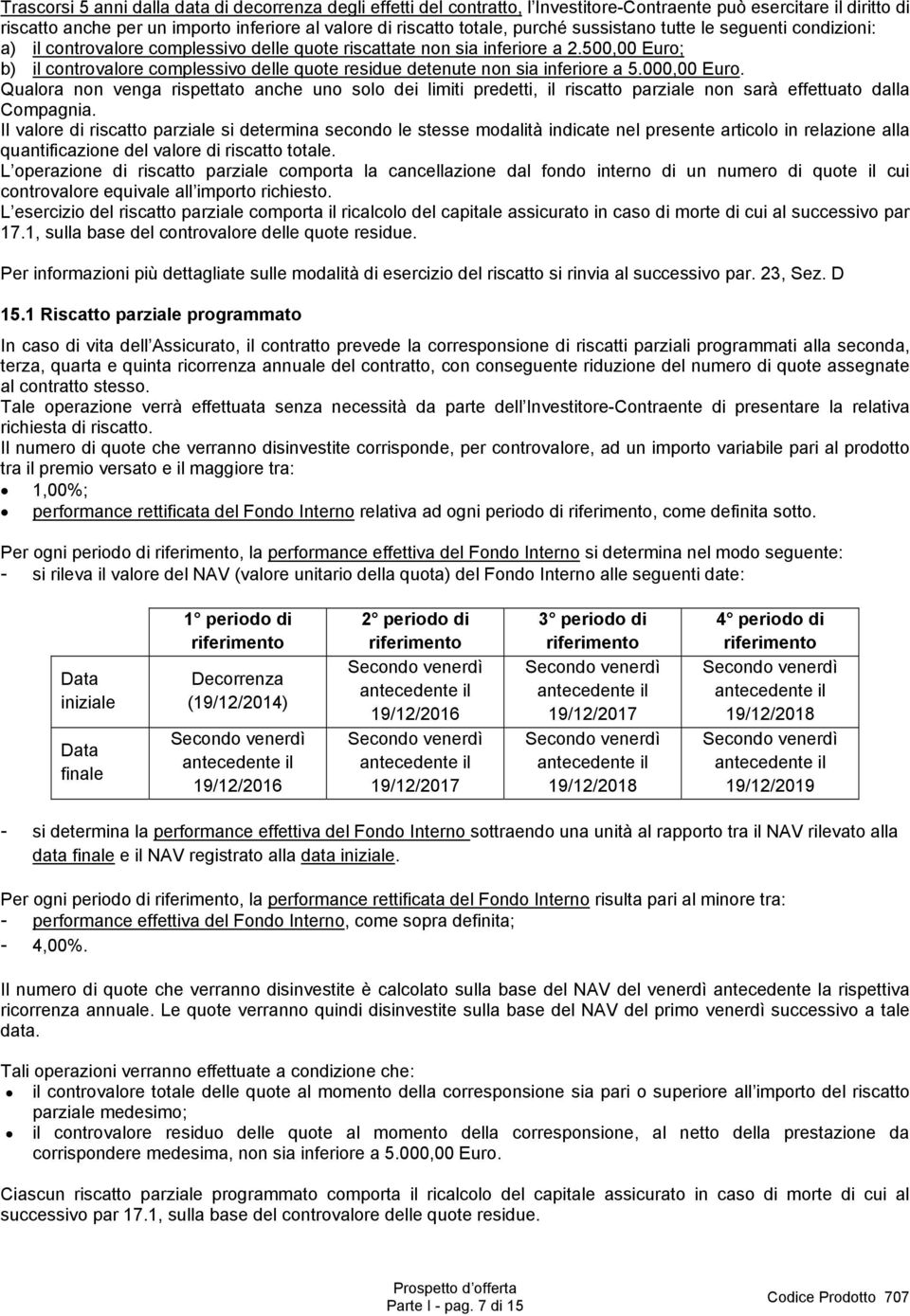 500,00 Euro; b) il controvalore complessivo delle quote residue detenute non sia inferiore a 5.000,00 Euro.