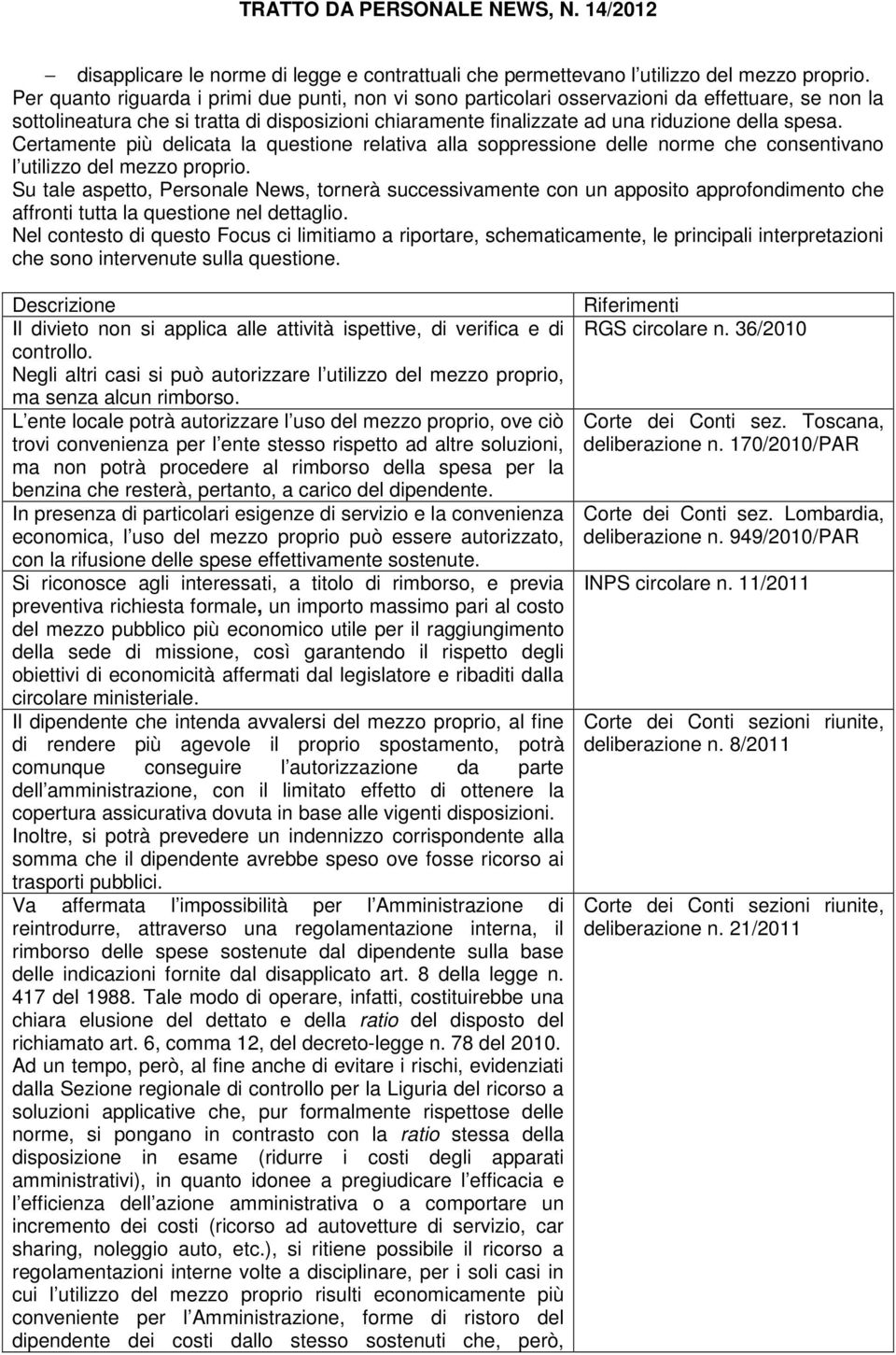 Certamente più delicata la questione relativa alla soppressione delle norme che consentivano l utilizzo del mezzo proprio.