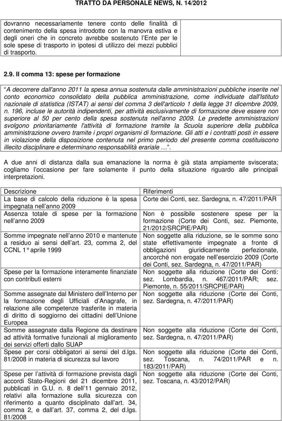 Il comma 13: spese per formazione A decorrere dall'anno 2011 la spesa annua sostenuta dalle amministrazioni pubbliche inserite nel conto economico consolidato della pubblica amministrazione, come