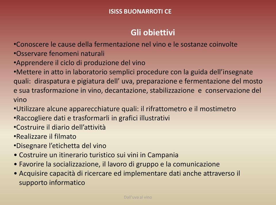 vino Utilizzare alcune apparecchiature quali: il rifrattometro e il mostimetro Raccogliere dati e trasformarli in grafici illustrativi Costruire il diario dell attività Realizzare il filmato