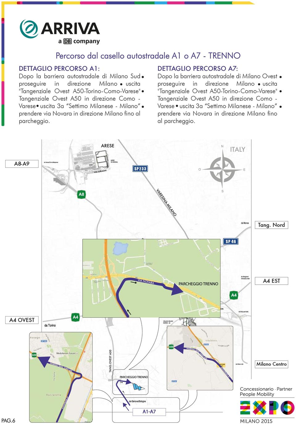 DETTAGLIO PERCORSO A7: Dopo la barriera autostradale di Milano Ovest proseguire in direzione Milano uscita "Tangenziale Ovest  INGRESSO TANG. OVEST A50 INGRESSO TANG.