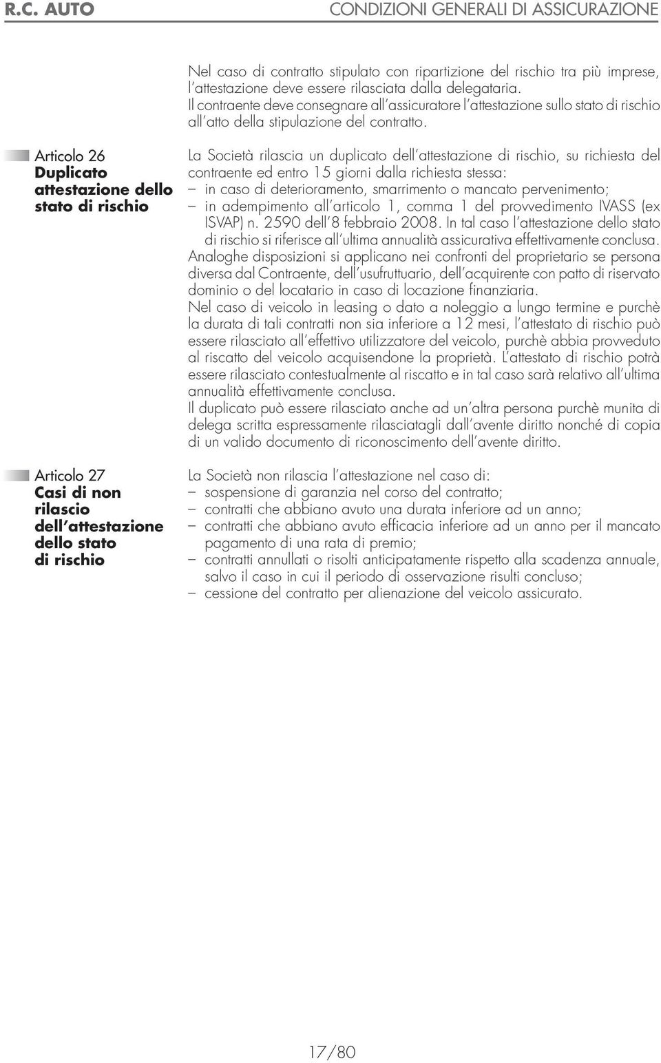 articolo 26 Duplicato attestazione dello stato di rischio articolo 27 Casi di non rilascio dell attestazione dello stato di rischio La Società rilascia un duplicato dell attestazione di rischio, su