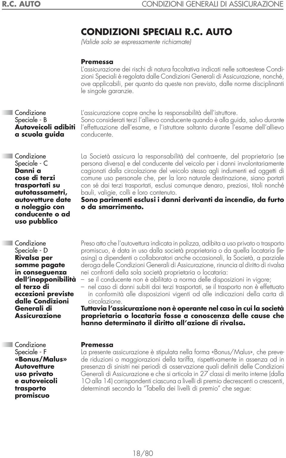 condizione speciale - B Autoveicoli adibiti a scuola guida L assicurazione copre anche la responsabilità dell istruttore.