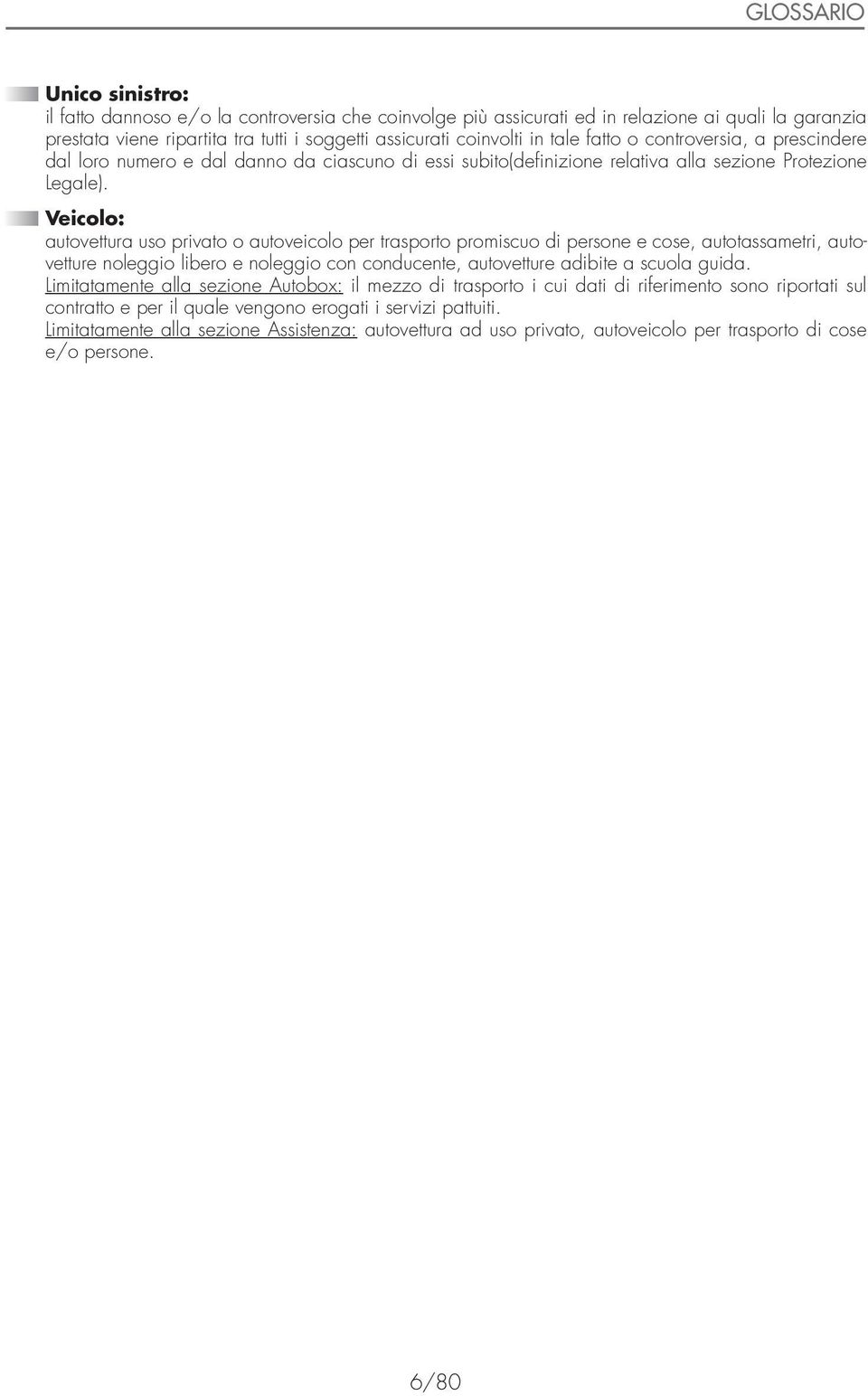 Veicolo: autovettura uso privato o autoveicolo per trasporto promiscuo di persone e cose, autotassametri, autovetture noleggio libero e noleggio con conducente, autovetture adibite a scuola guida.