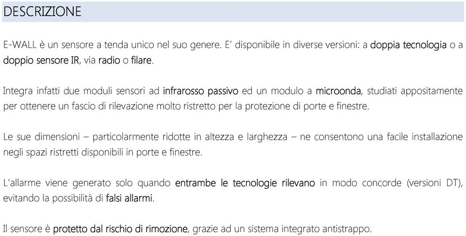 e finestre. Le sue dimensioni particolarmente ridotte in altezza e larghezza ne consentono una facile installazione negli spazi ristretti disponibili in porte e finestre.