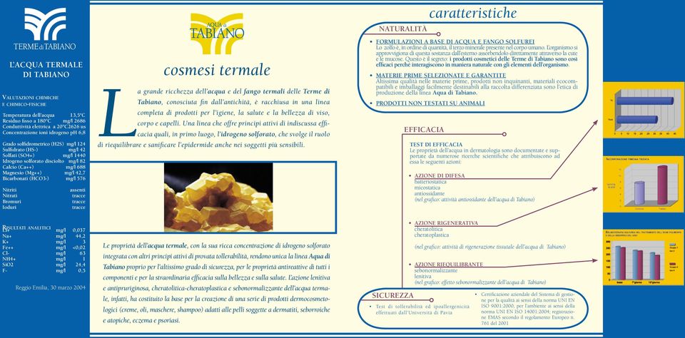 mg/l 576 Nitriti Nitrati Bromuri Ioduri assenti tracce tracce tracce cosmesi termale La grande ricchezza dell acqua e del fango termali delle Terme di Tabiano, conosciuta fin dall antichità, è