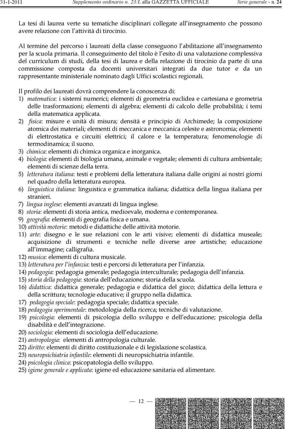 Il conseguimento del titolo è l esito di una valutazione complessiva del curriculum di studi, della tesi di laurea e della relazione di tirocinio da parte di una commissione composta da docenti