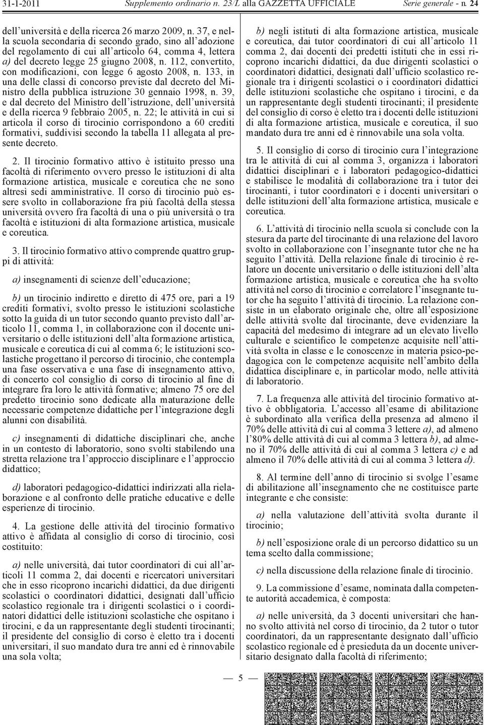 112, convertito, con modificazioni, con legge 6 agosto 2008, n. 133, in una delle classi di concorso previste dal decreto del Ministro della pubblica istruzione 30 gennaio 1998, n.