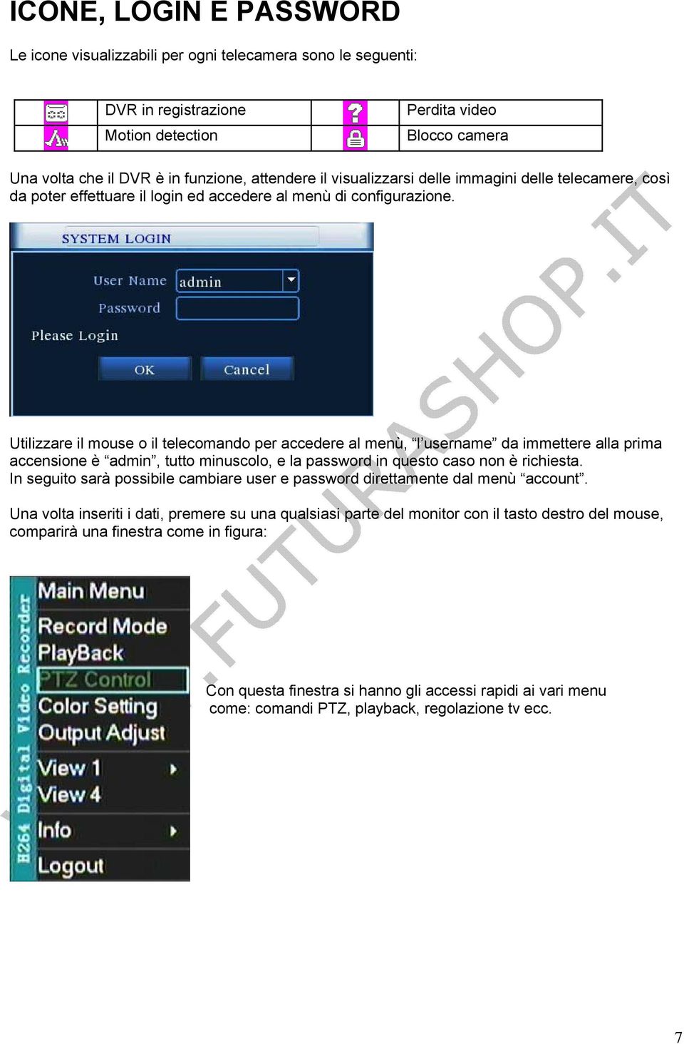 Utilizzare il mouse o il telecomando per accedere al menù, l username da immettere alla prima accensione è admin, tutto minuscolo, e la password in questo caso non è richiesta.