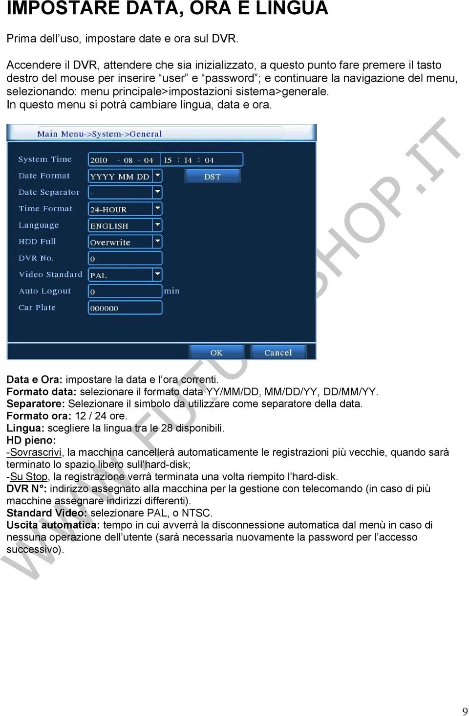 principale>impostazioni sistema>generale. In questo menu si potrà cambiare lingua, data e ora. Data e Ora: impostare la data e l ora correnti.