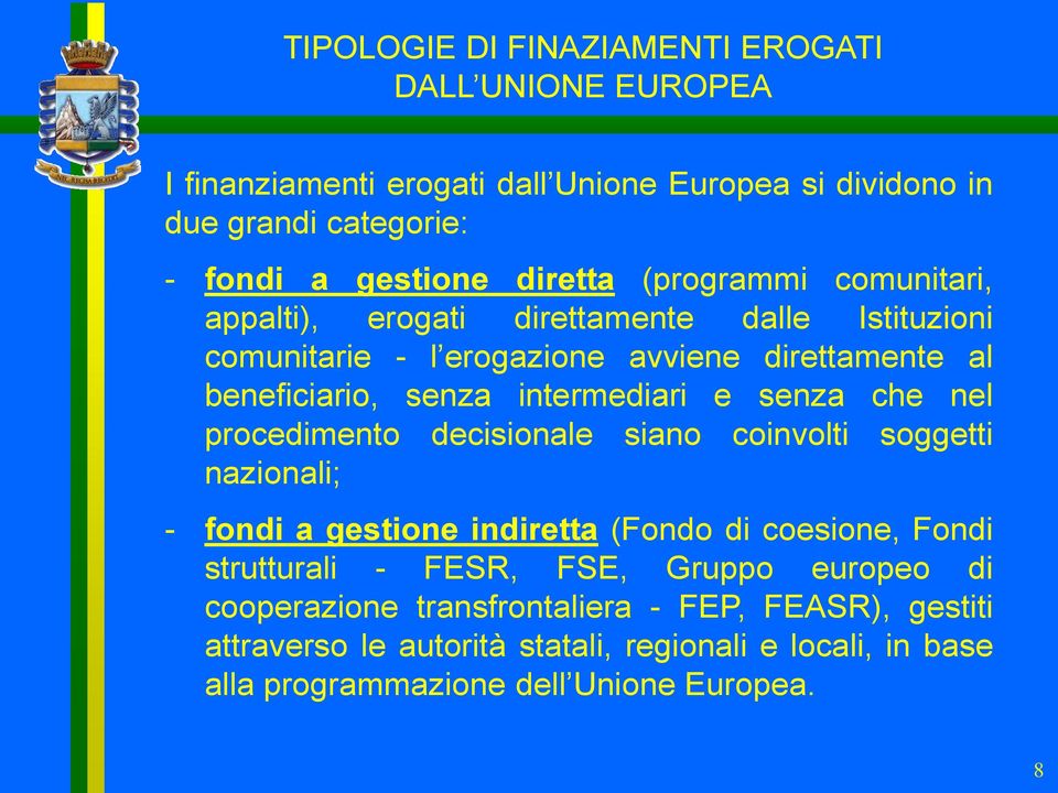 senza che nel procedimento decisionale siano coinvolti soggetti nazionali; - fondi a gestione indiretta (Fondo di coesione, Fondi strutturali - FESR, FSE, Gruppo