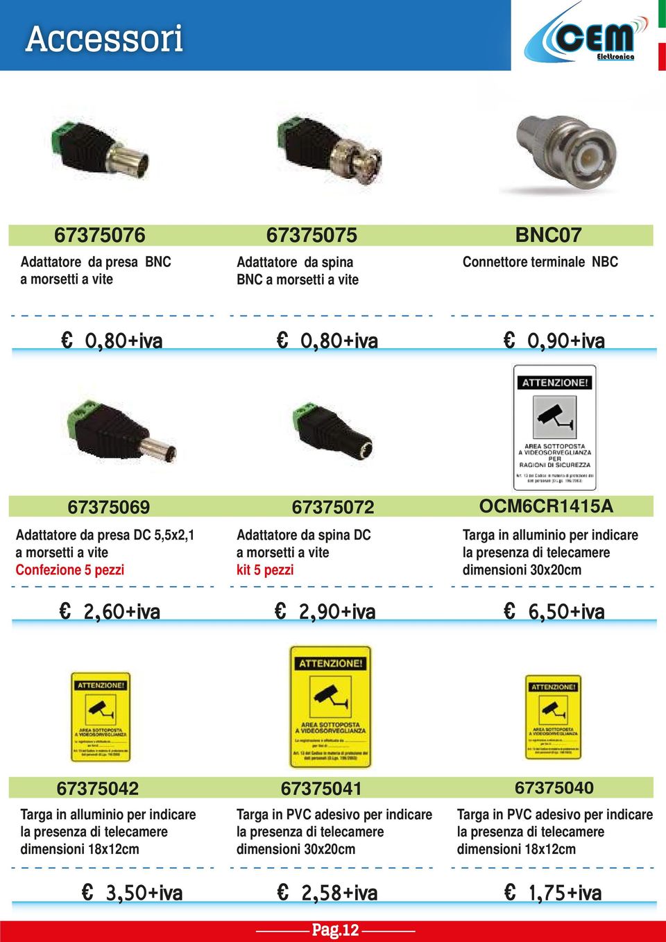 presenza di telecamere dimensioni 30x20cm 2,60iva 2,90iva 6,50iva 67375042 67375041 67375040 Targa in alluminio per indicare la presenza di telecamere dimensioni 18x12cm Targa