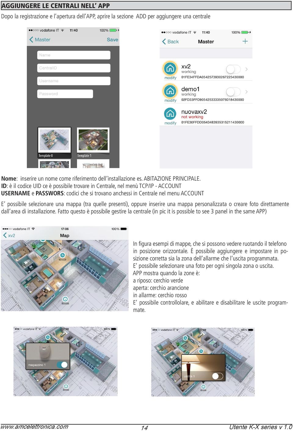 ID: è il codice UID ce è possibile trovare in Centrale, nel menù TCP/IP - ACCOUNT USERNAME e PASSWORS: codici che si trovano anchessi in Centrale nel menu ACCOUNT E possibile selezionare una mappa