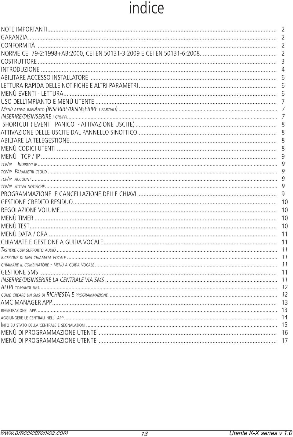 .. 7 INSERIRE/DISINSERIRE i gruppi... 7 SHORTCUT ( EVENTI PANICO - ATTIVAZIONE USCITE)... 8 ATTIVAZIONE DELLE USCITE DAL PANNELLO SINOTTICO... 8 ABILTARE LA TELEGESTIONE... 8 MENÙ CODICI UTENTI.