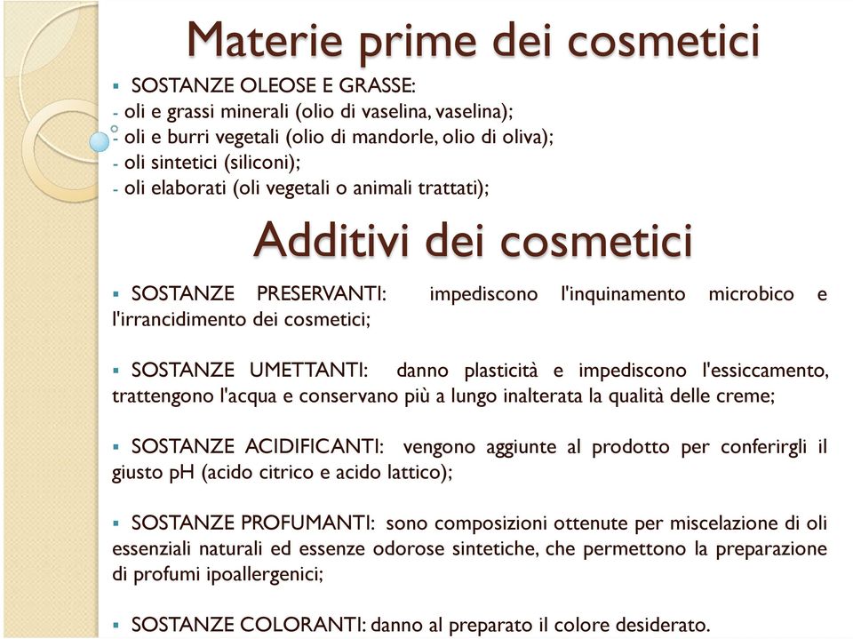 impediscono l'essiccamento, trattengono l'acqua e conservano più a lungo inalterata la qualità delle creme; SOSTANZE ACIDIFICANTI: vengono aggiunte al prodotto per conferirgli il giusto ph (acido