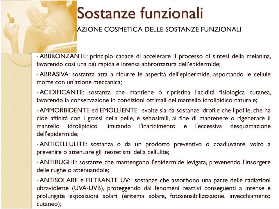 favorendo la conservazione in condizioni ottimali del mantello idrolipidico naturale; AMMORBIDENTE ed EMOLLIENTE: svolte sia da sostanze idrofile che lipofile, che ha cioè affinità con i grassi della