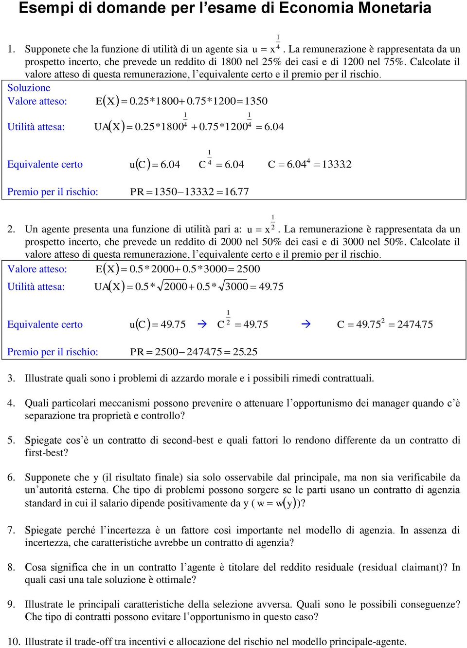 Calcolate il valore atteso di questa remunerazione, l equivalente certo e il premio per il rischio. Soluzione Valore atteso: E X 0.5*800 0.75*00350 Utilità attesa: UA X 0.5*800 0.75*00 6.