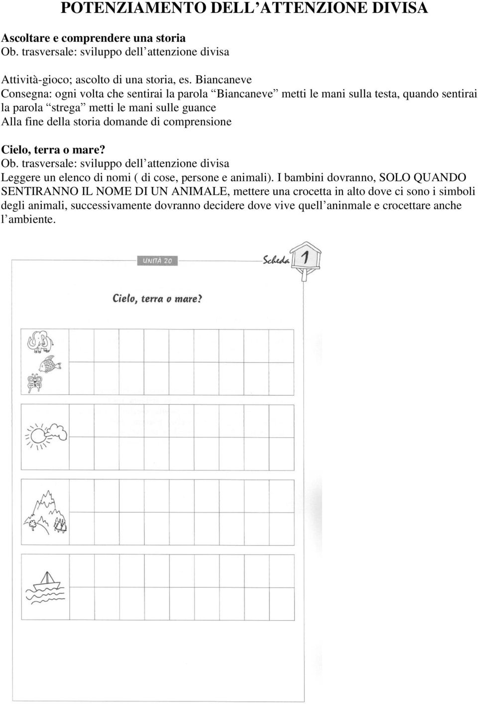 domande di comprensione Cielo, terra o mare? Ob. trasversale: sviluppo dell attenzione divisa Leggere un elenco di nomi ( di cose, persone e animali).
