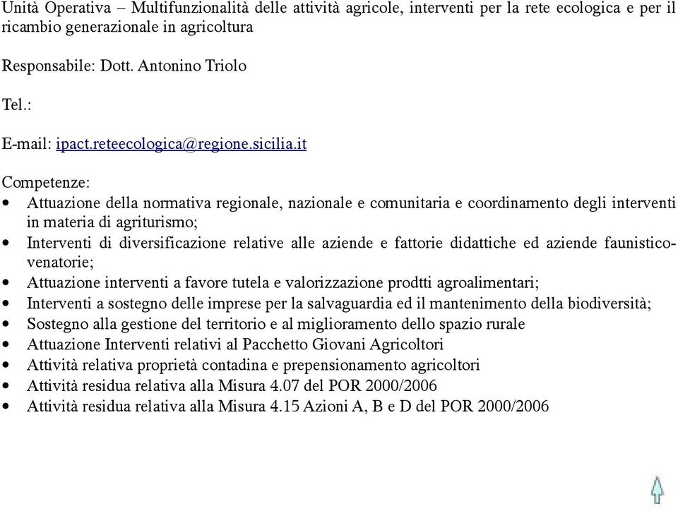 it Attuazione della normativa regionale, nazionale e comunitaria e coordinamento degli interventi in materia di agriturismo; Interventi di diversificazione relative alle aziende e fattorie didattiche