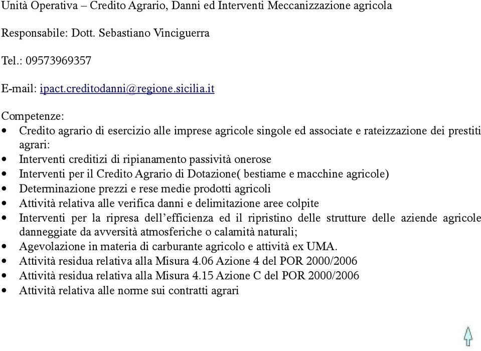 Agrario di Dotazione( bestiame e macchine agricole) Determinazione prezzi e rese medie prodotti agricoli Attività relativa alle verifica danni e delimitazione aree colpite Interventi per la ripresa