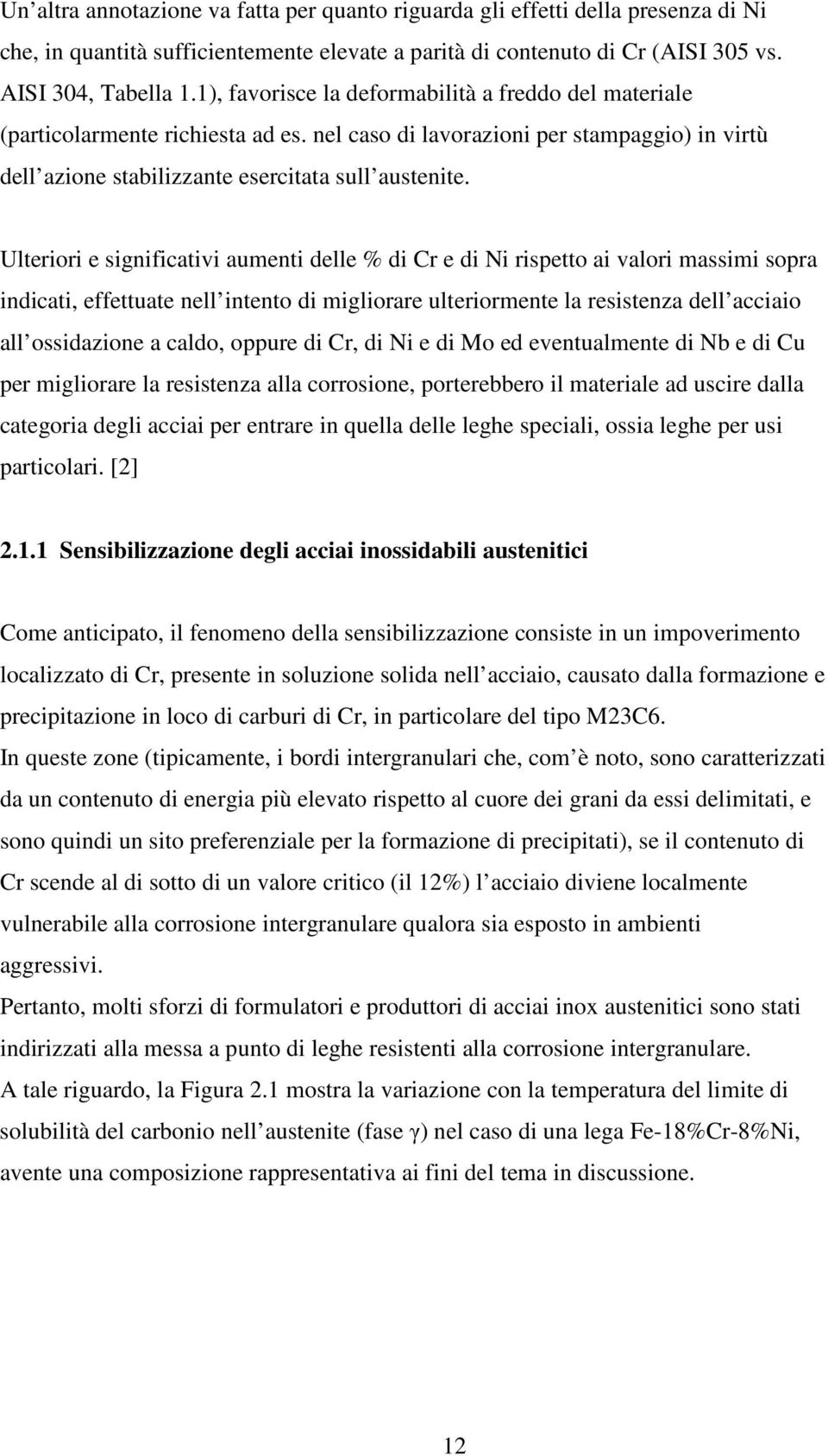 Ulteriori e significativi aumenti delle % di Cr e di Ni rispetto ai valori massimi sopra indicati, effettuate nell intento di migliorare ulteriormente la resistenza dell acciaio all ossidazione a