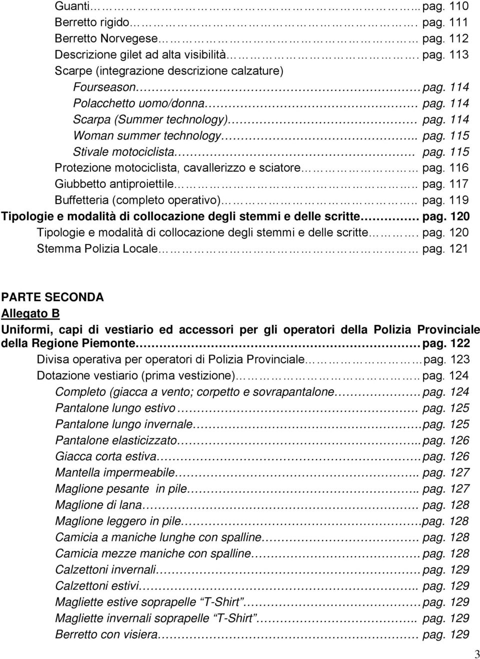 116 Giubbetto antiproiettile.. pag. 117 Buffetteria (completo operativo).. pag. 119 Tipologie e modalità di collocazione degli stemmi e delle scritte pag.