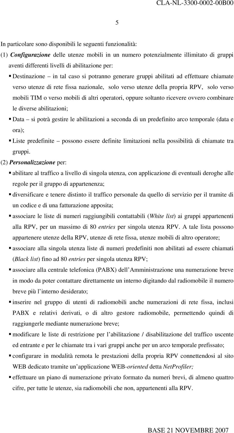 di altri operatori, oppure soltanto ricevere ovvero combinare le diverse abilitazioni; Data si potrà gestire le abilitazioni a seconda di un predefinito arco temporale (data e ora); Liste predefinite