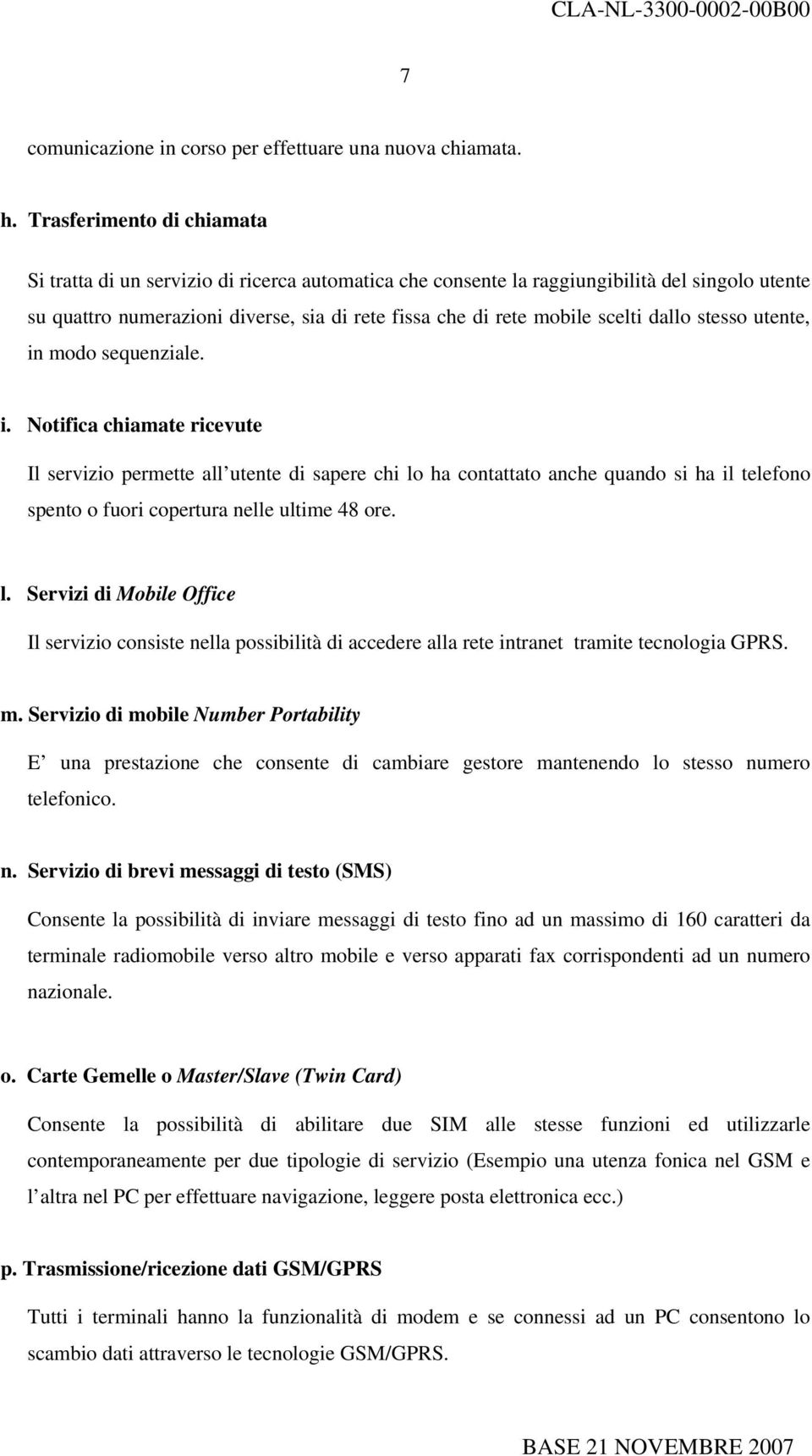 dallo stesso utente, in modo sequenziale. i. Notifica chiamate ricevute Il servizio permette all utente di sapere chi lo ha contattato anche quando si ha il telefono spento o fuori copertura nelle ultime 48 ore.