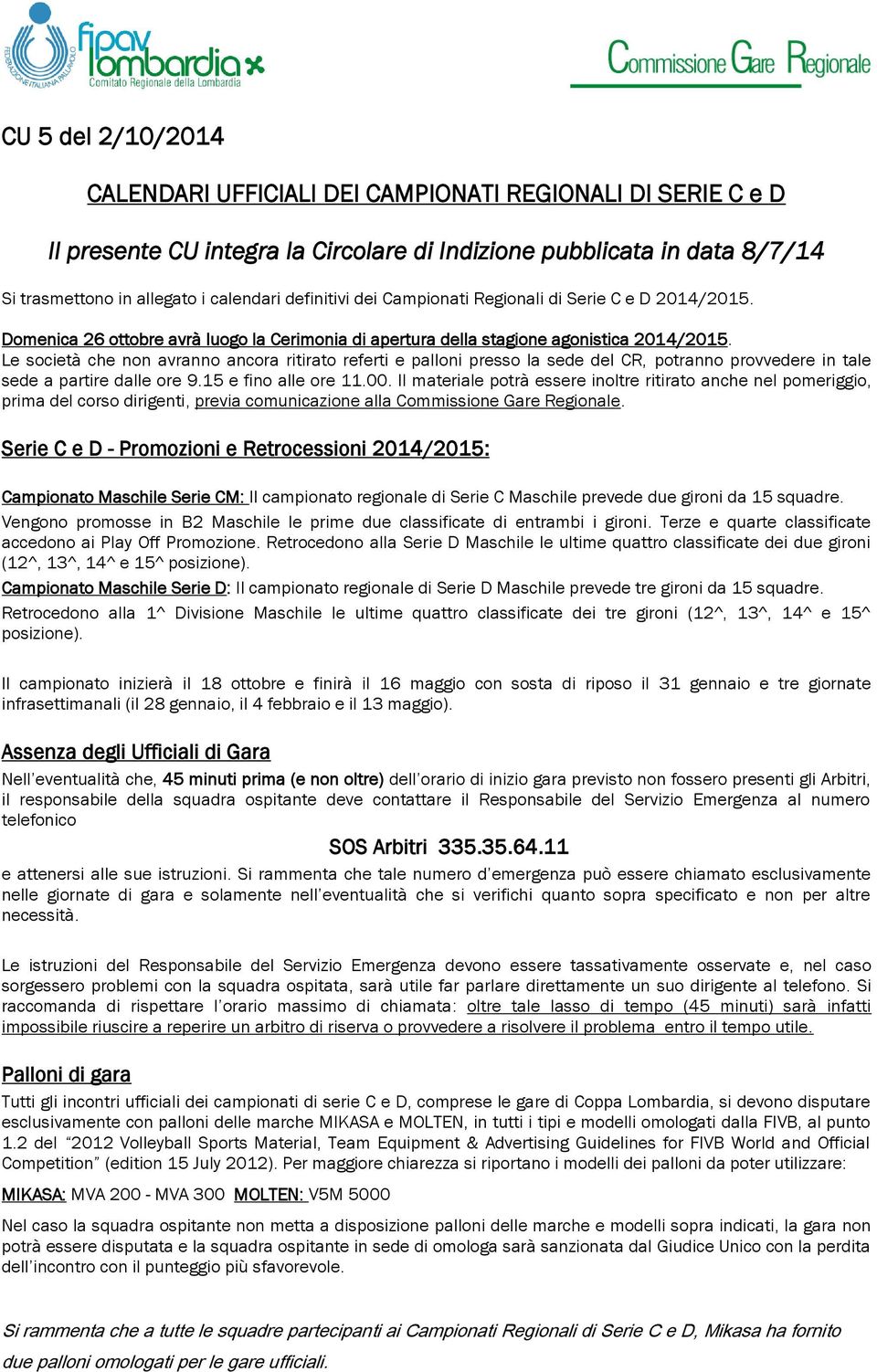 Le società che non avranno ancora ritirato referti e palloni presso la sede del CR, potranno provvedere in tale sede a partire dalle ore 9.15 e fino alle ore 11.00.