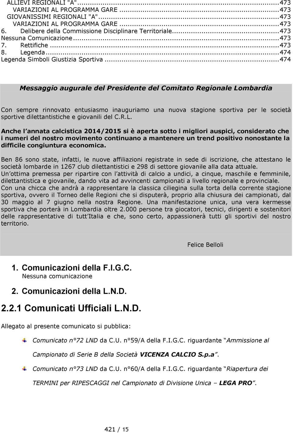 .. 474 Messaggio augurale del Presidente del Comitato Regionale Lombardia Con sempre rinnovato entusiasmo inauguriamo una nuova stagione sportiva per le società sportive dilettantistiche e giovanili