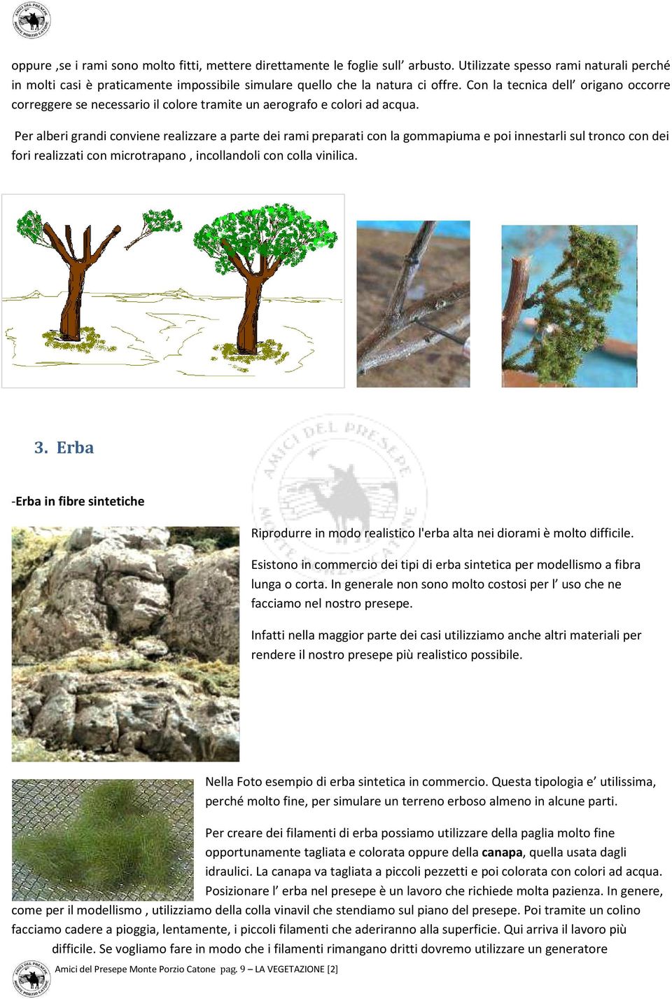 Per alberi grandi conviene realizzare a parte dei rami preparati con la gommapiuma e poi innestarli sul tronco con dei fori realizzati con microtrapano, incollandoli con colla vinilica. 3.