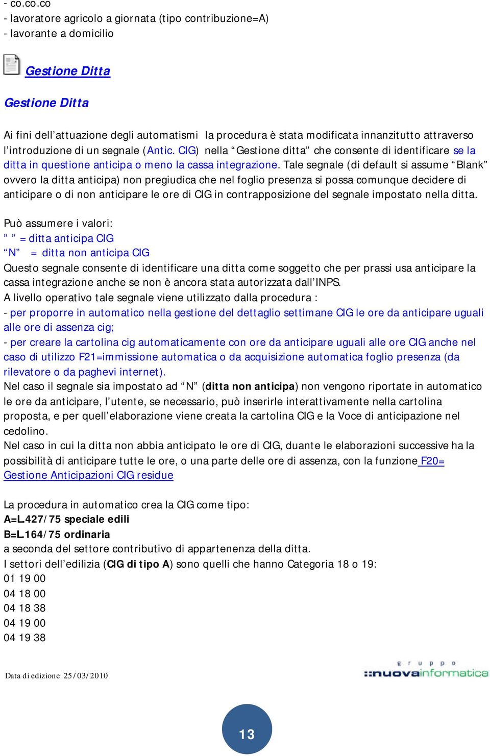 Tale segnale (di default si assume Blank ovvero la ditta anticipa) non pregiudica che nel foglio presenza si possa comunque decidere di anticipare o di non anticipare le ore di CIG in