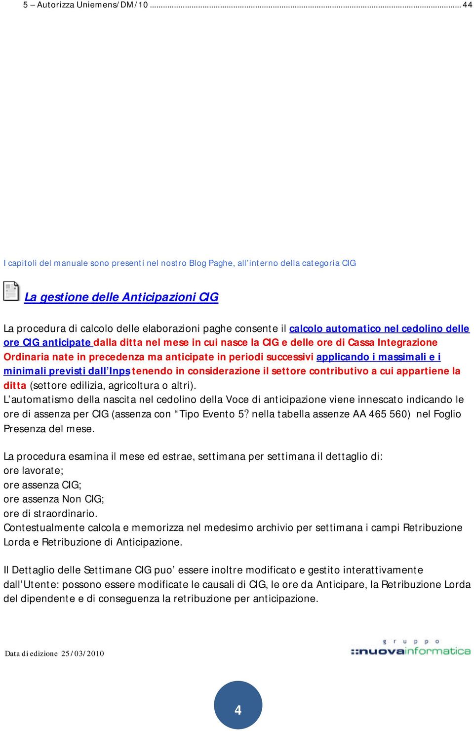 calcolo automatico nel cedolino delle ore CIG anticipate dalla ditta nel mese in cui nasce la CIG e delle ore di Cassa Integrazione Ordinaria nate in precedenza ma anticipate in periodi successivi