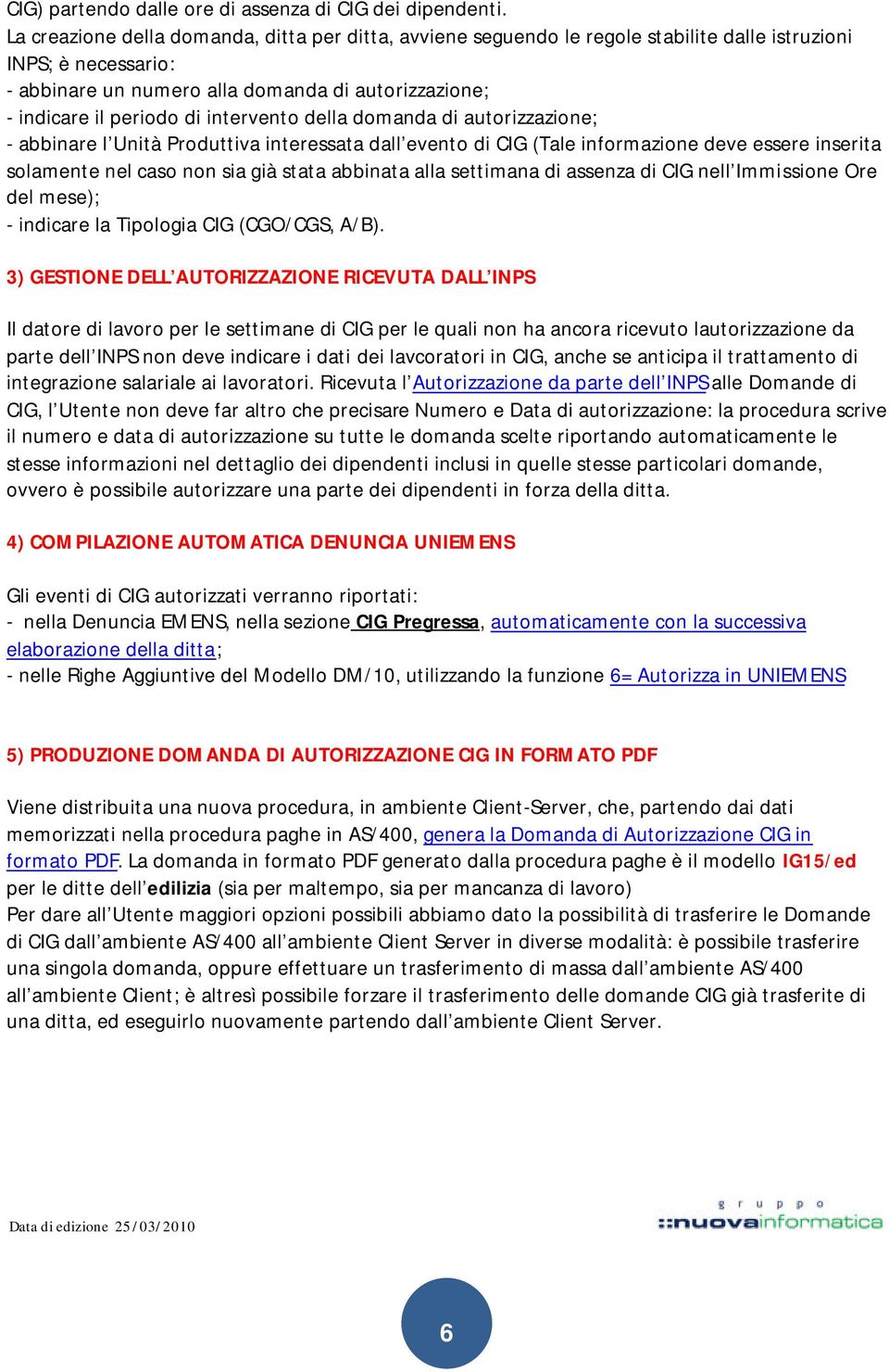 intervento della domanda di autorizzazione; - abbinare l Unità Produttiva interessata dall evento di CIG (Tale informazione deve essere inserita solamente nel caso non sia già stata abbinata alla