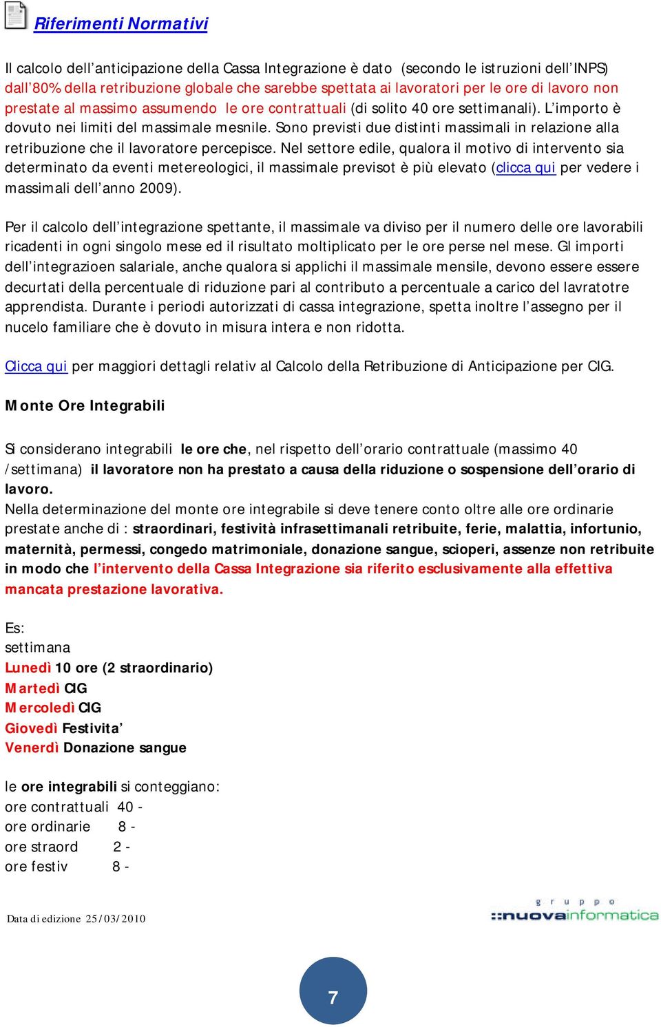 Sono previsti due distinti massimali in relazione alla retribuzione che il lavoratore percepisce.