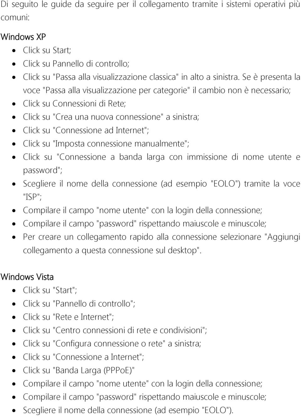 Se è presenta la voce "Passa alla visualizzazione per categorie" il cambio non è necessario; Click su Connessioni di Rete; Click su "Crea una nuova connessione" a sinistra; Click su "Connessione ad