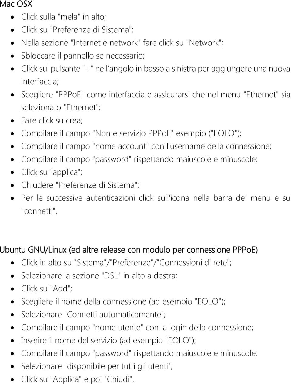 campo "Nome servizio PPPoE" esempio ("EOLO"); Compilare il campo "nome account" con l username della connessione; Click su "applica"; Chiudere "Preferenze di Sistema"; Per le successive