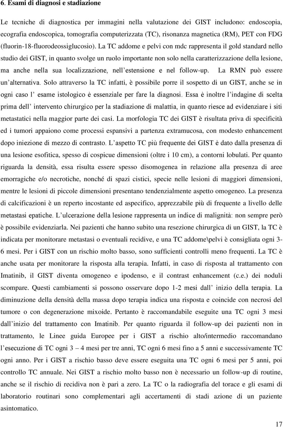 La TC addome e pelvi con mdc rappresenta il gold standard nello studio dei GIST, in quanto svolge un ruolo importante non solo nella caratterizzazione della lesione, ma anche nella sua