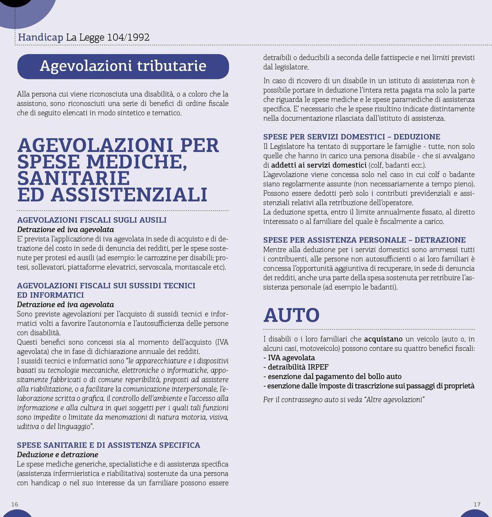 Agevolazioni per spese mediche, sanitarie ed assistenziali Agevolazioni fiscali sugli ausili Detrazione ed iva agevolata E prevista l applicazione di iva agevolata in sede di acquisto e di detrazione