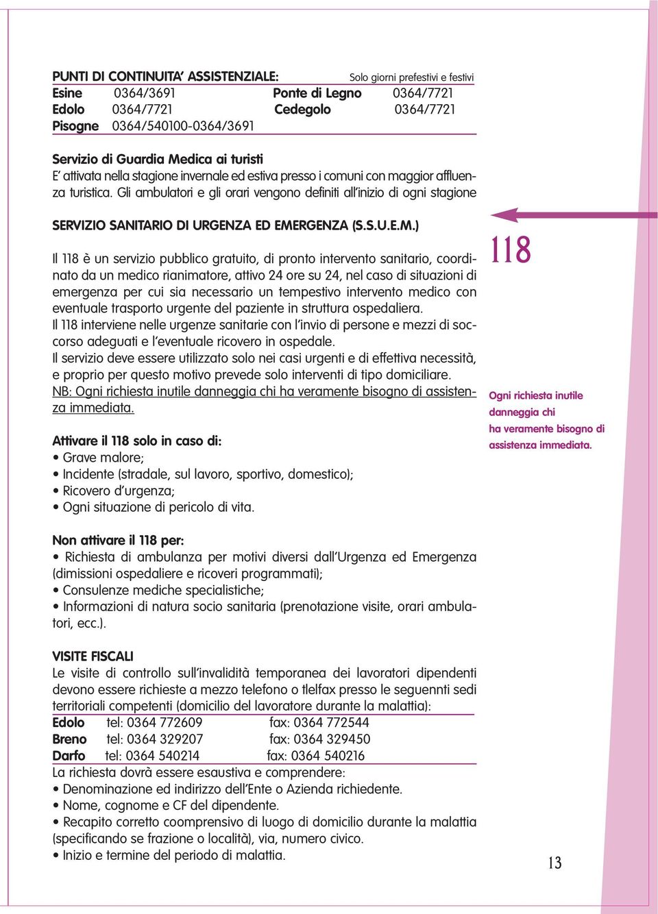 Gli ambulatori e gli orari vengono definiti all inizio di ogni stagione SERVIZIO SANITARIO DI URGENZA ED EME