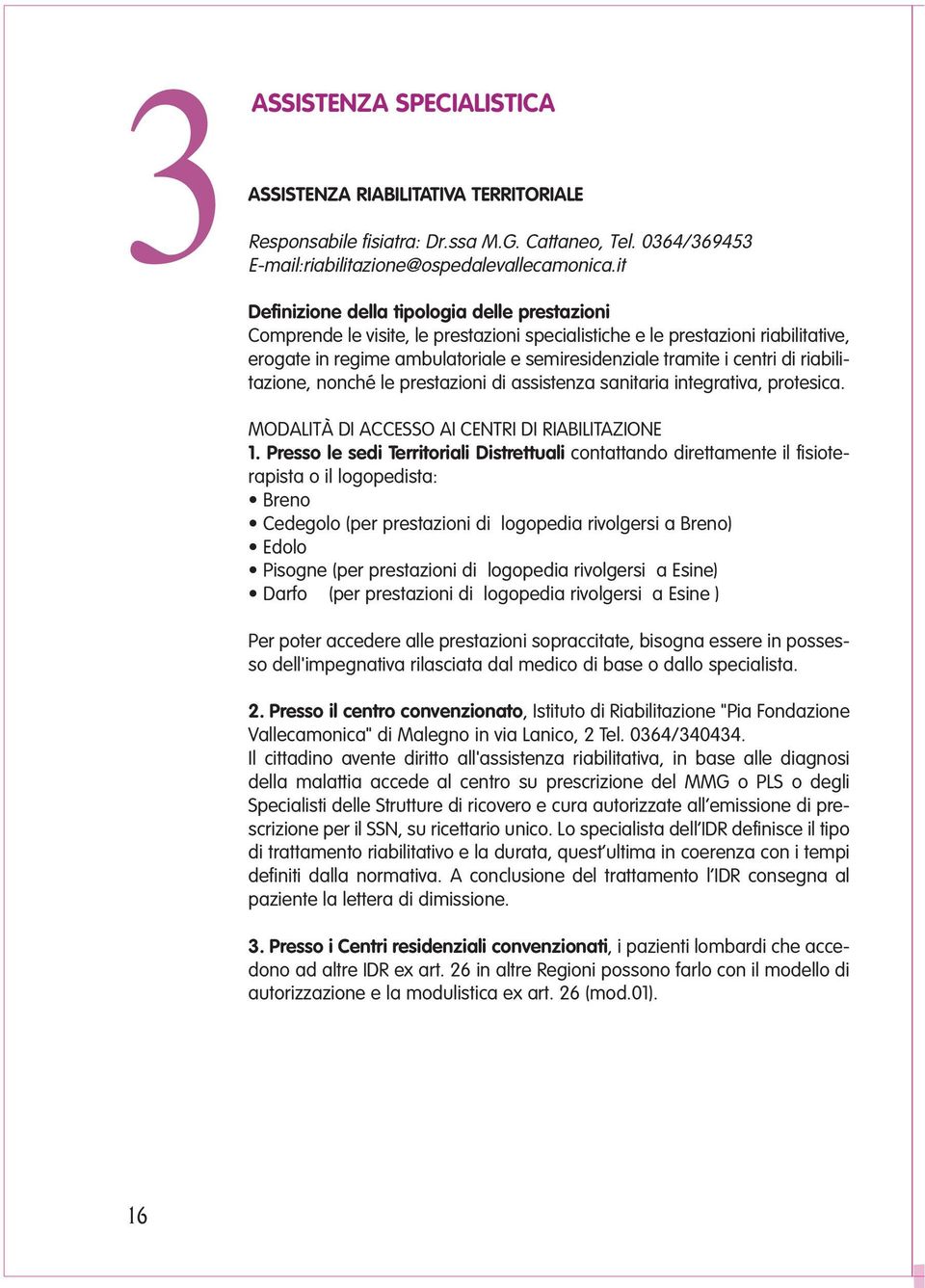 di riabilitazione, nonché le prestazioni di assistenza sanitaria integrativa, protesica. MODALITÀ DI ACCESSO AI CENTRI DI RIABILITAZIONE 1.