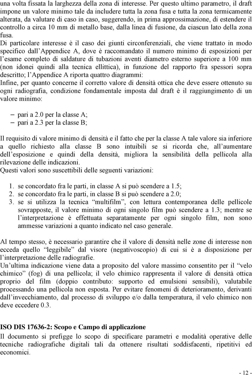 approssimazione, di estendere il controllo a circa 10 mm di metallo base, dalla linea di fusione, da ciascun lato della zona fusa.