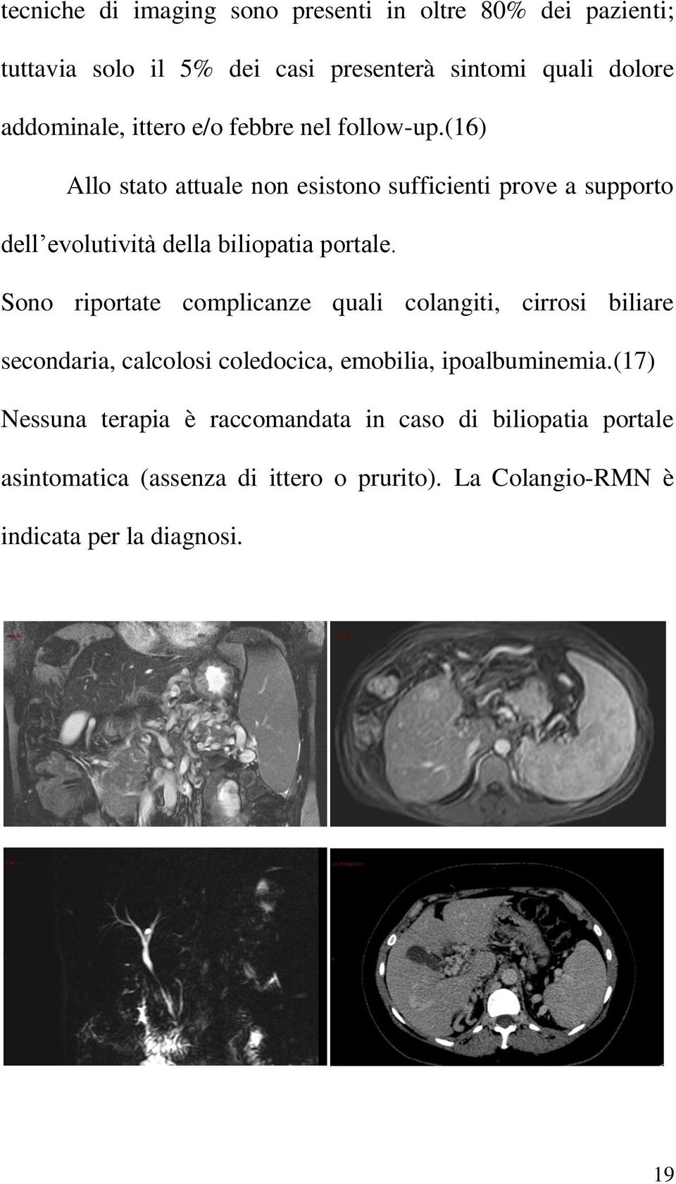 (16) Allo stato attuale non esistono sufficienti prove a supporto dell evolutività della biliopatia portale.