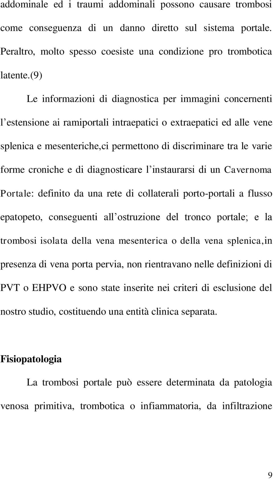 forme croniche e di diagnosticare l instaurarsi di un Cavernoma Portale: definito da una rete di collaterali porto-portali a flusso epatopeto, conseguenti all ostruzione del tronco portale; e la