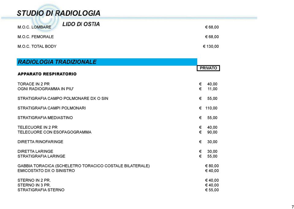 PIU' 11,00 STRATIGRAFIA CAMPO POLMONARE DX O SIN 55,00 STRATIGRAFIA CAMPI POLMONARI 110,00 STRATIGRAFIA MEDIASTINO 55,00 TELECUORE IN 2 PR 40,00
