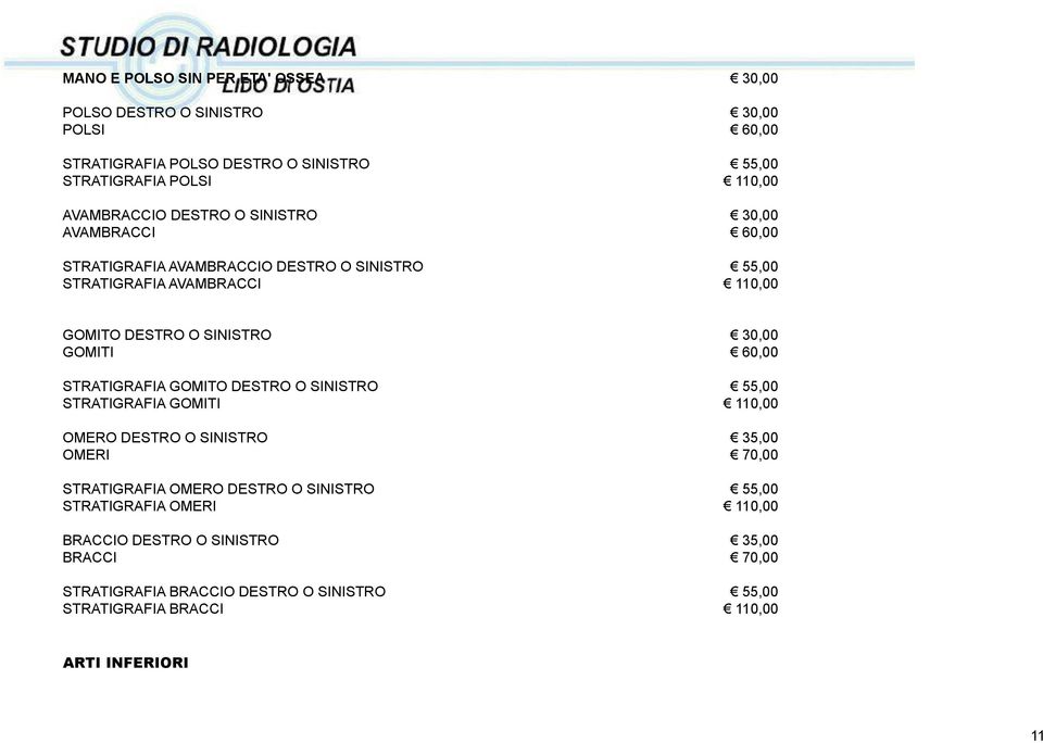 60,00 STRATIGRAFIA GOMITO DESTRO O SINISTRO 55,00 STRATIGRAFIA GOMITI 110,00 OMERO DESTRO O SINISTRO 35,00 OMERI 70,00 STRATIGRAFIA OMERO DESTRO O SINISTRO