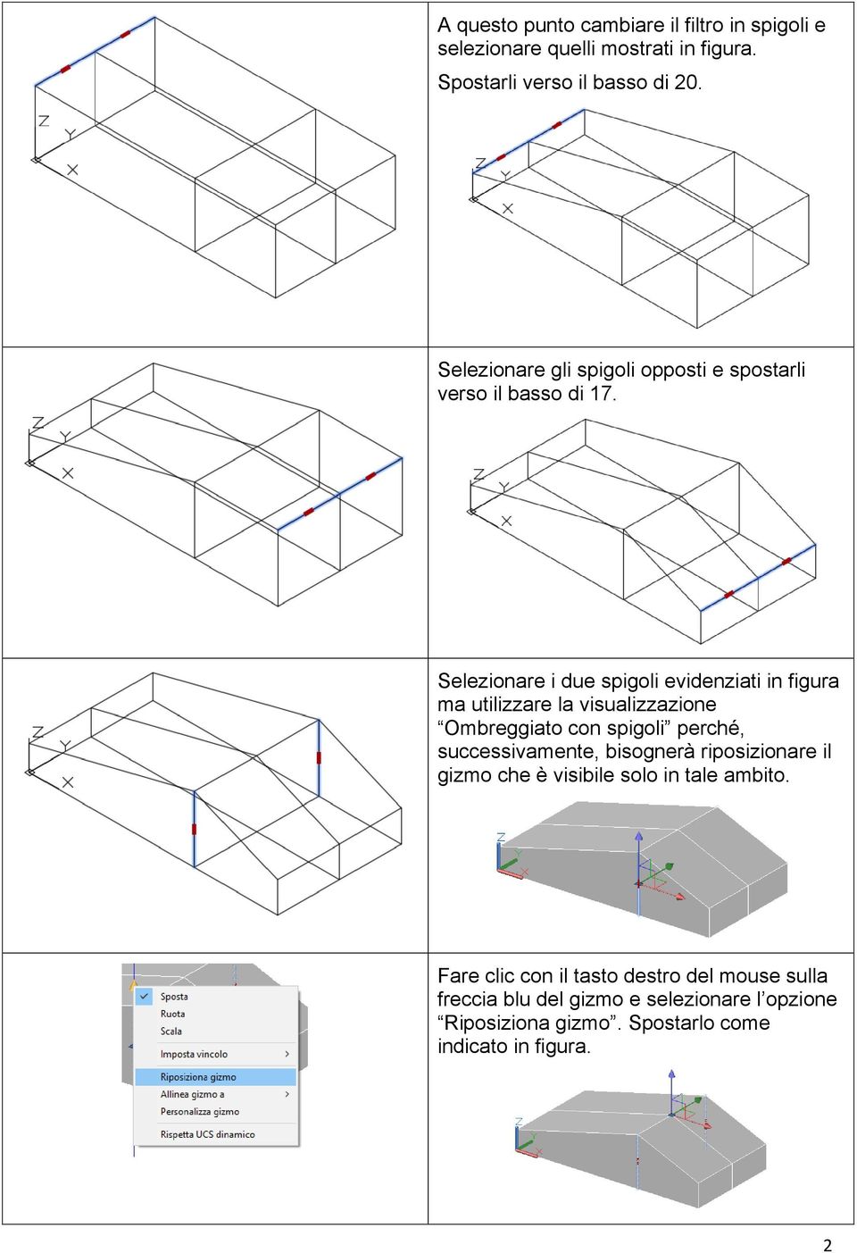 Selezionare i due spigoli evidenziati in figura ma utilizzare la visualizzazione Ombreggiato con spigoli perché, successivamente,